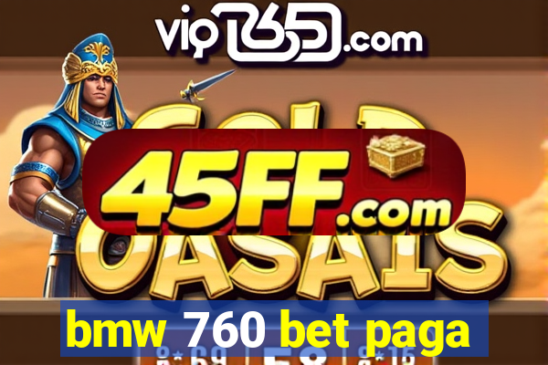 bmw 760 bet paga